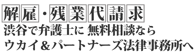 渋谷で弁護士に解雇・残業代請求無料相談ならウカイ＆パートナーズ法律事務所へ