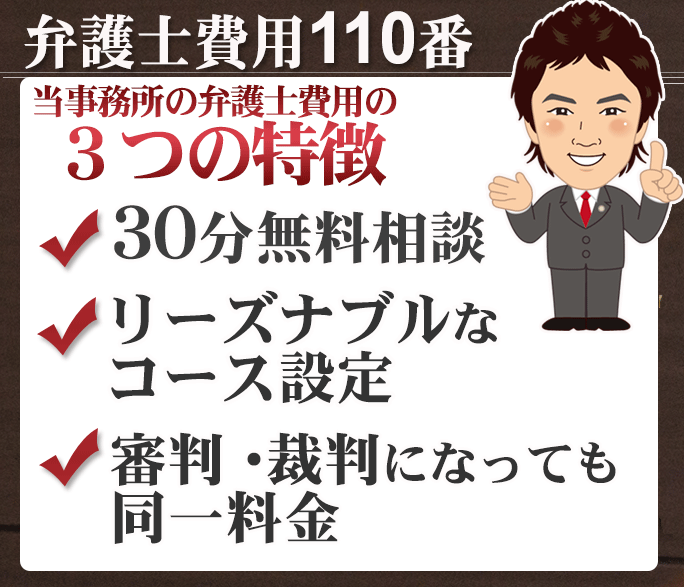 弁護士費用３つの特徴 初回法律相談30分無料 リーズナブルなコース設定 訴訟になっても追加料金のかからない割安パック